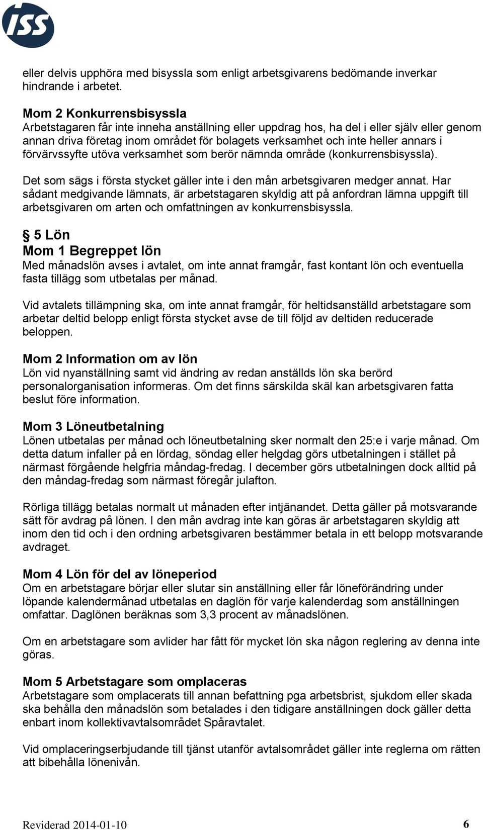 i förvärvssyfte utöva verksamhet som berör nämnda område (konkurrensbisyssla). Det som sägs i första stycket gäller inte i den mån arbetsgivaren medger annat.