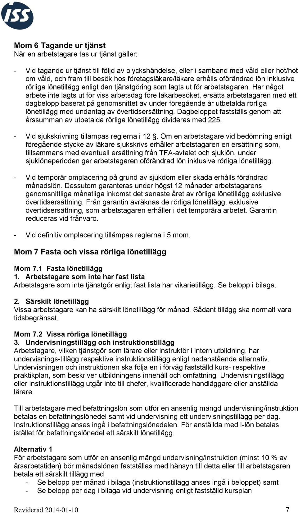 Har något arbete inte lagts ut för viss arbetsdag före läkarbesöket, ersätts arbetstagaren med ett dagbelopp baserat på genomsnittet av under föregående år utbetalda rörliga lönetillägg med undantag