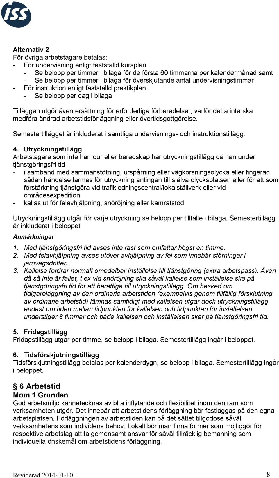 detta inte ska medföra ändrad arbetstidsförläggning eller övertidsgottgörelse. Semestertillägget är inkluderat i samtliga undervisnings- och instruktionstillägg. 4.