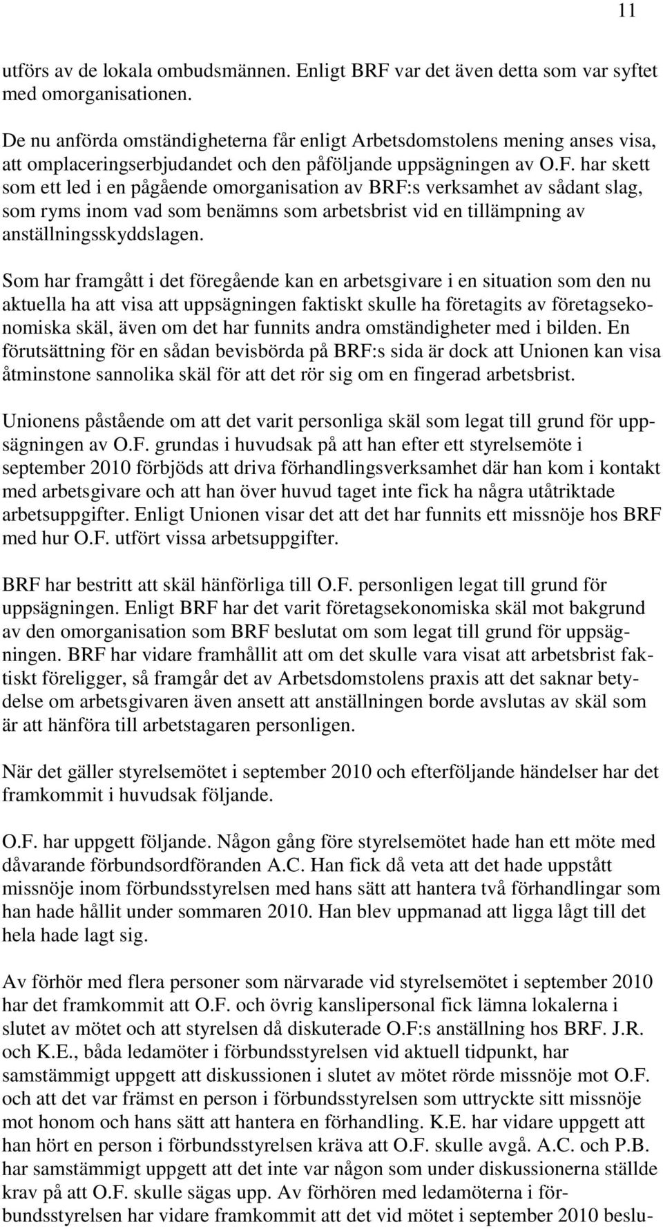 har skett som ett led i en pågående omorganisation av BRF:s verksamhet av sådant slag, som ryms inom vad som benämns som arbetsbrist vid en tillämpning av anställningsskyddslagen.