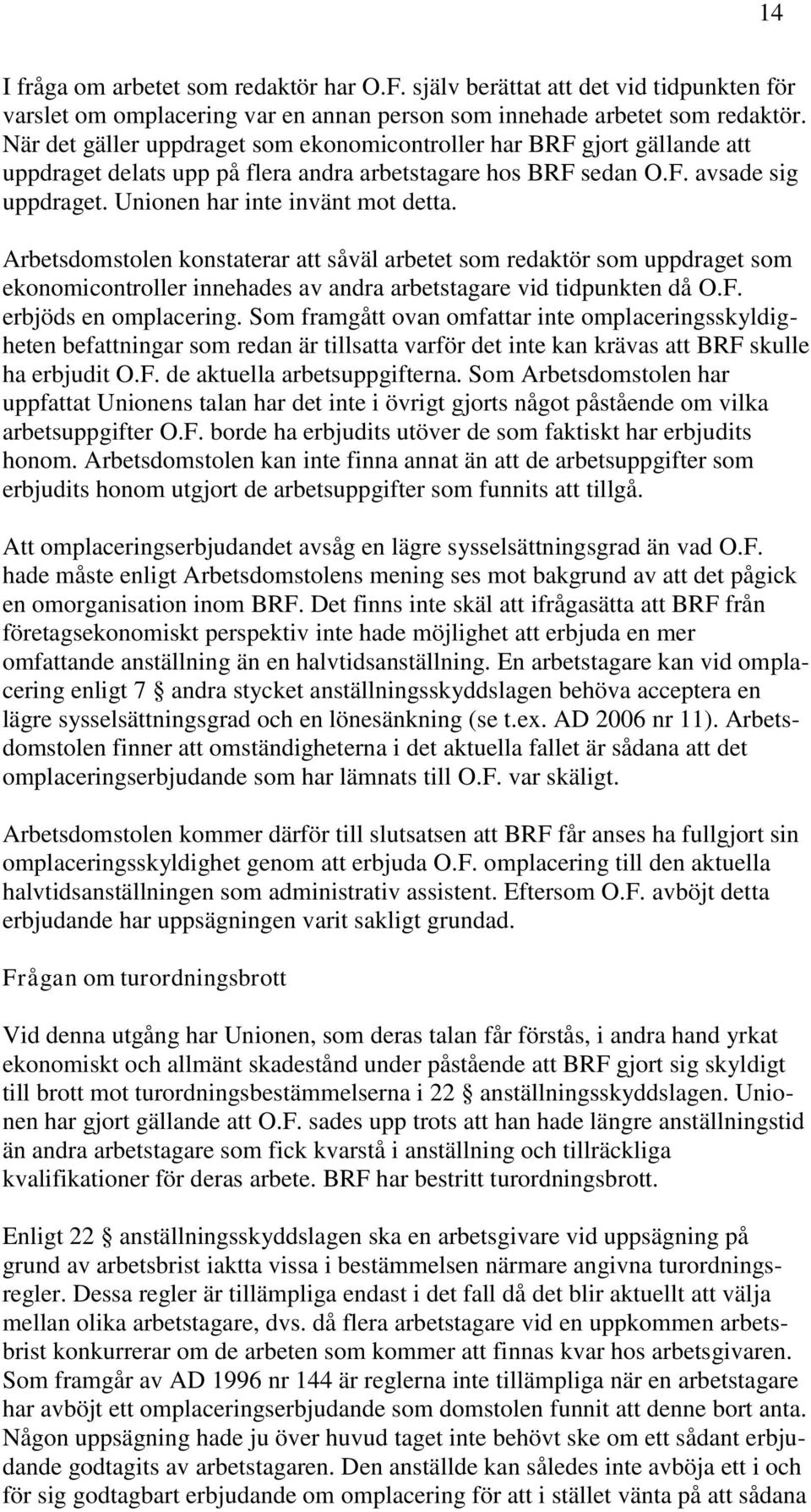 Arbetsdomstolen konstaterar att såväl arbetet som redaktör som uppdraget som ekonomicontroller innehades av andra arbetstagare vid tidpunkten då O.F. erbjöds en omplacering.