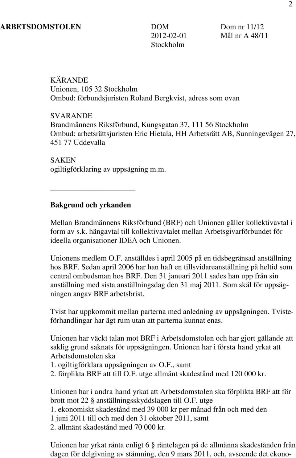 k. hängavtal till kollektivavtalet mellan Arbetsgivarförbundet för ideella organisationer IDEA och Unionen. Unionens medlem O.F. anställdes i april 2005 på en tidsbegränsad anställning hos BRF.