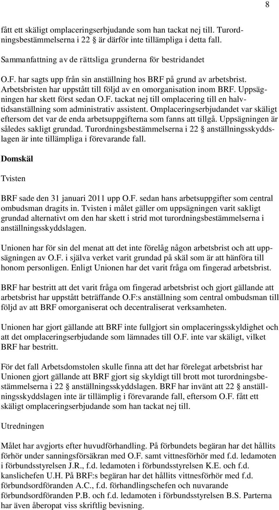 Omplaceringserbjudandet var skäligt eftersom det var de enda arbetsuppgifterna som fanns att tillgå. Uppsägningen är således sakligt grundad.