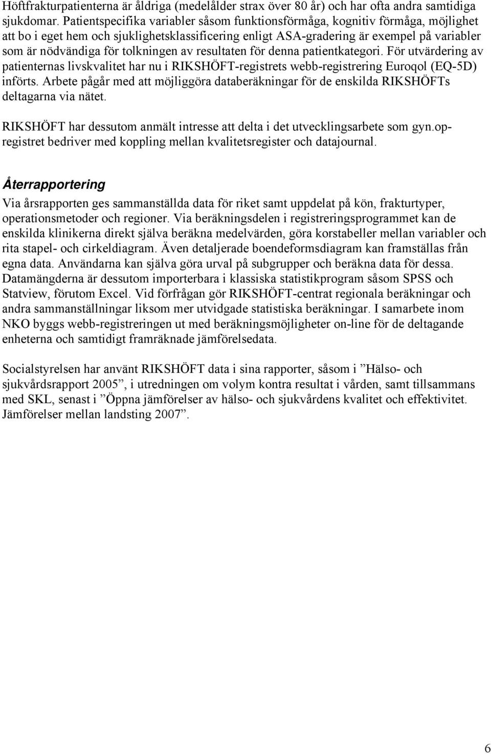 tolkningen av resultaten för denna patientkategori. För utvärdering av patienternas livskvalitet har nu i RIKSHÖFT-registrets webb-registrering Euroqol (EQ-5D) införts.