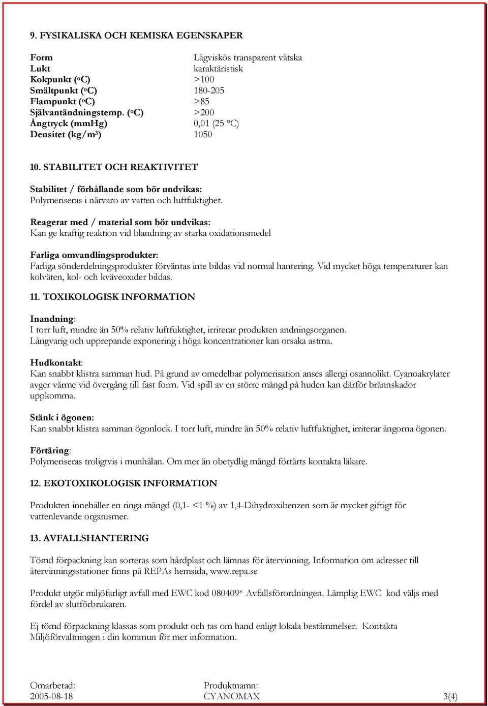 Reagerar med / material som bör undvikas: Kan ge kraftig reaktion vid blandning av starka oxidationsmedel Farliga omvandlingsprodukter: Farliga sönderdelningsprodukter förväntas inte bildas vid