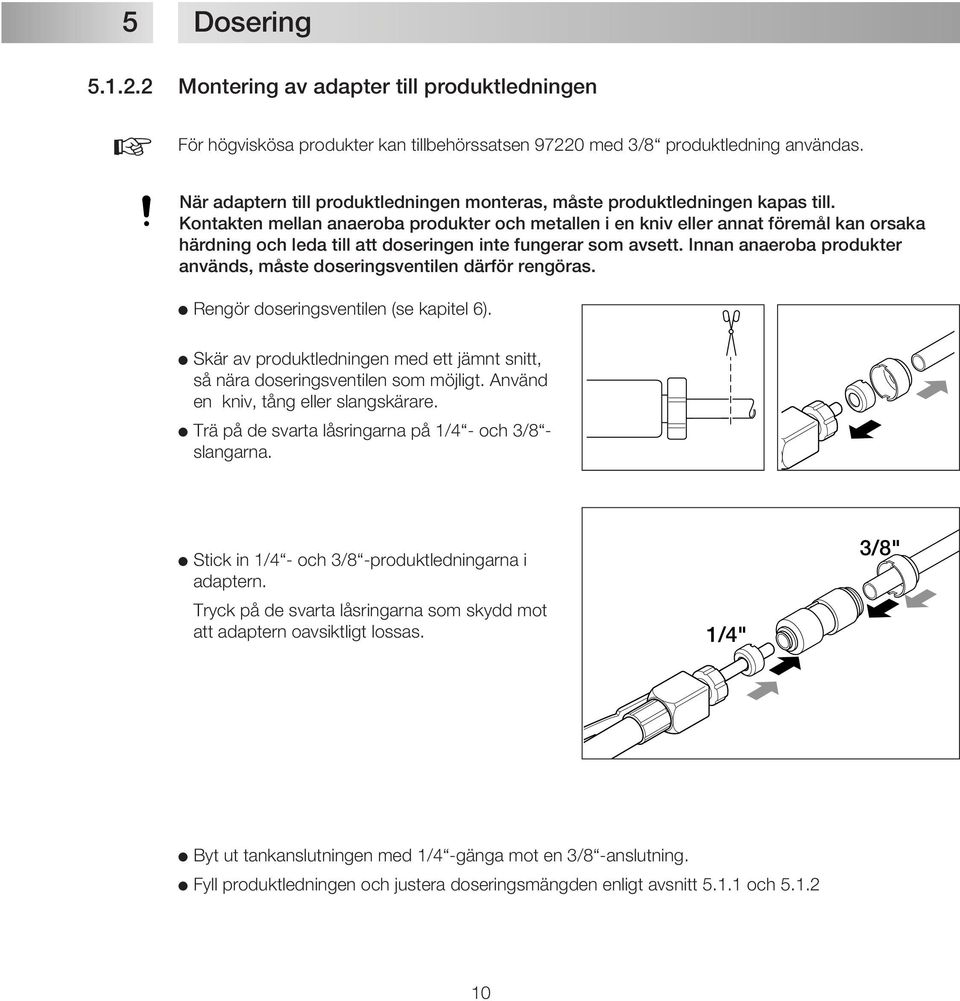 Kontakten mellan anaeroba produkter och metallen i en kniv eller annat föremål kan orsaka härdning och leda till att doseringen inte fungerar som avsett.