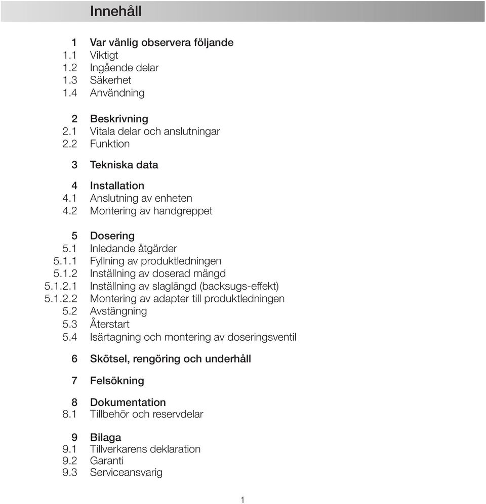 1.2.1 Inställning av slaglängd (backsugs-effekt) 5.1.2.2 Montering av adapter till produktledningen 5.2 Avstängning 5.3 Återstart 5.