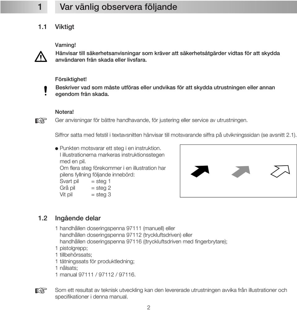 Siffror satta med fetstil i textavsnitten hänvisar till motsvarande siffra på utvikningssidan (se avsnitt 2.1). Punkten motsvarar ett steg i en instruktion.