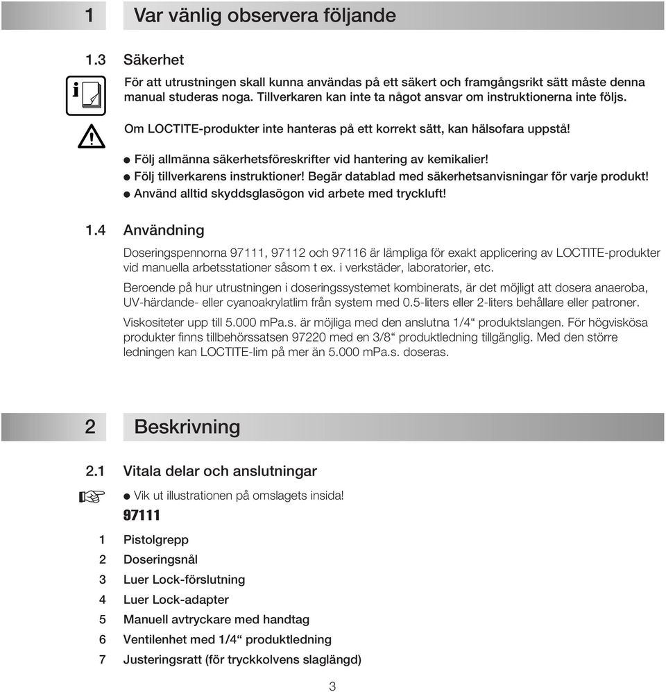 Följ allmänna säkerhetsföreskrifter vid hantering av kemikalier! Följ tillverkarens instruktioner! Begär datablad med säkerhetsanvisningar för varje produkt!