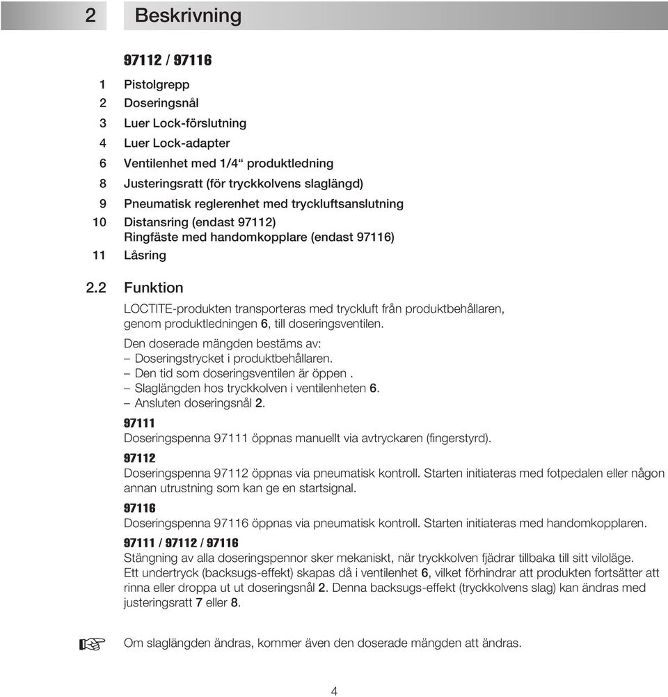 2 Funktion LOCTITE-produkten transporteras med tryckluft från produktbehållaren, genom produktledningen 6, till doseringsventilen.