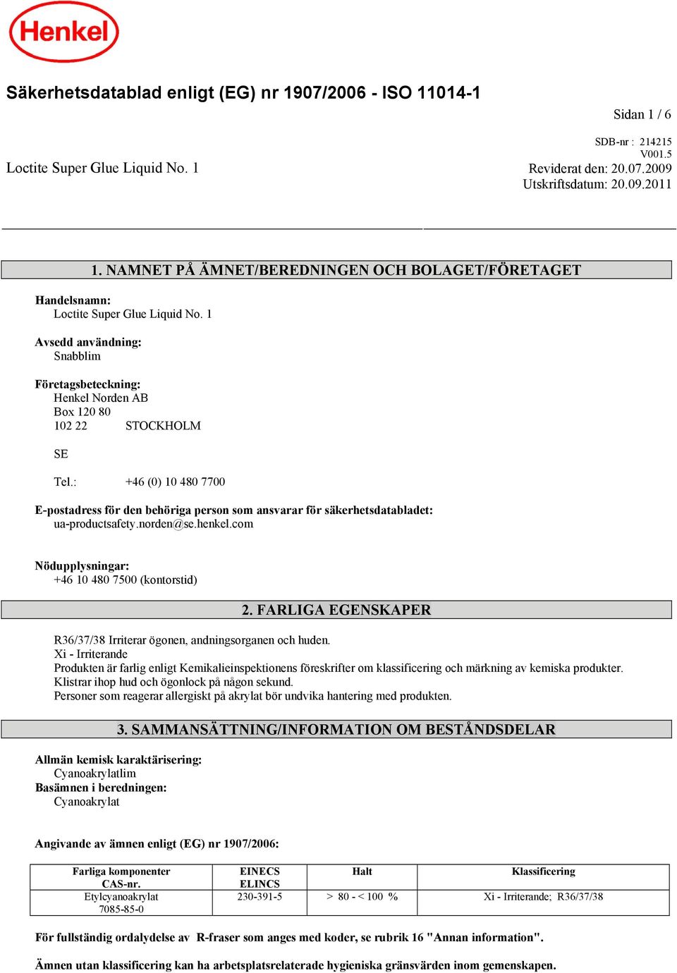 : +46 (0) 10 480 7700 E-postadress för den behöriga person som ansvarar för säkerhetsdatabladet: ua-productsafety.norden@se.henkel.com Nödupplysningar: +46 10 480 7500 (kontorstid) 2.