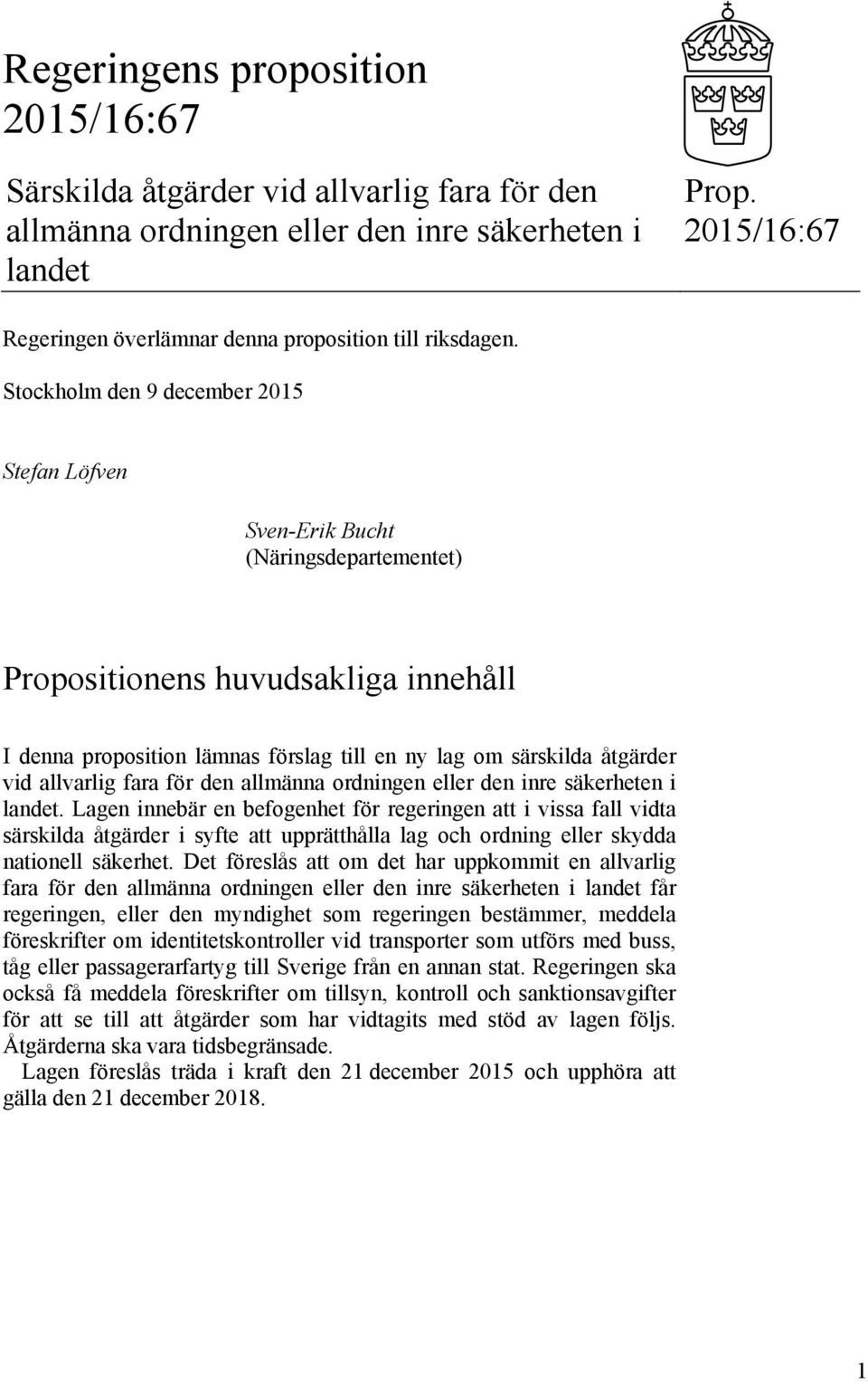 Stockholm den 9 december 2015 Stefan Löfven Sven-Erik Bucht (Näringsdepartementet) Propositionens huvudsakliga innehåll I denna proposition lämnas förslag till en ny lag om särskilda åtgärder vid