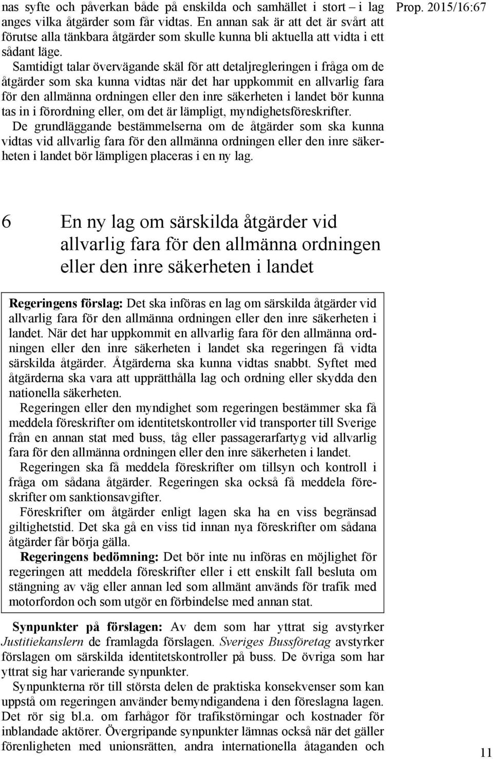 Samtidigt talar övervägande skäl för att detaljregleringen i fråga om de åtgärder som ska kunna vidtas när det har uppkommit en allvarlig fara för den allmänna ordningen eller den inre säkerheten i