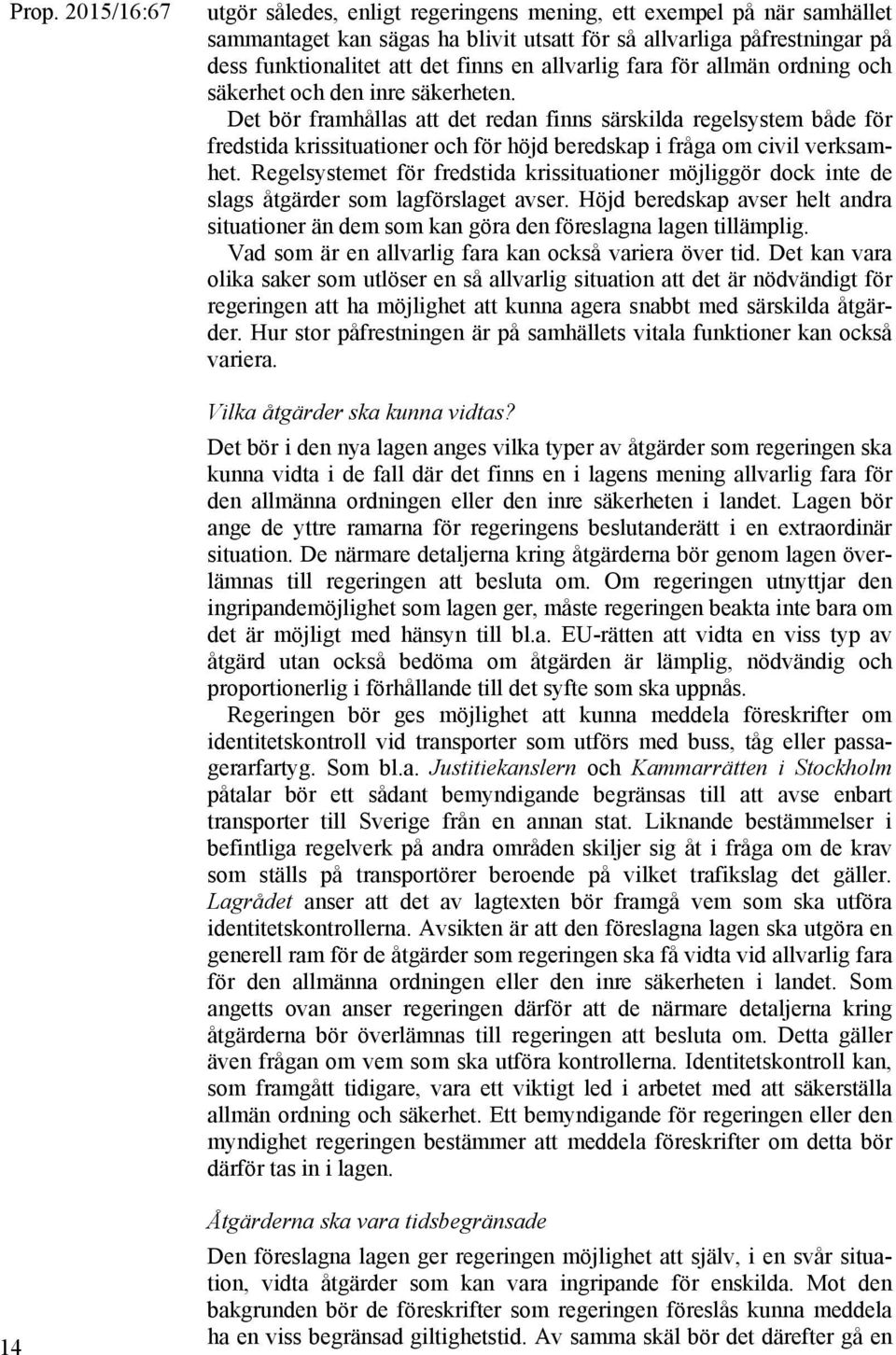 Det bör framhållas att det redan finns särskilda regelsystem både för fredstida krissituationer och för höjd beredskap i fråga om civil verksamhet.