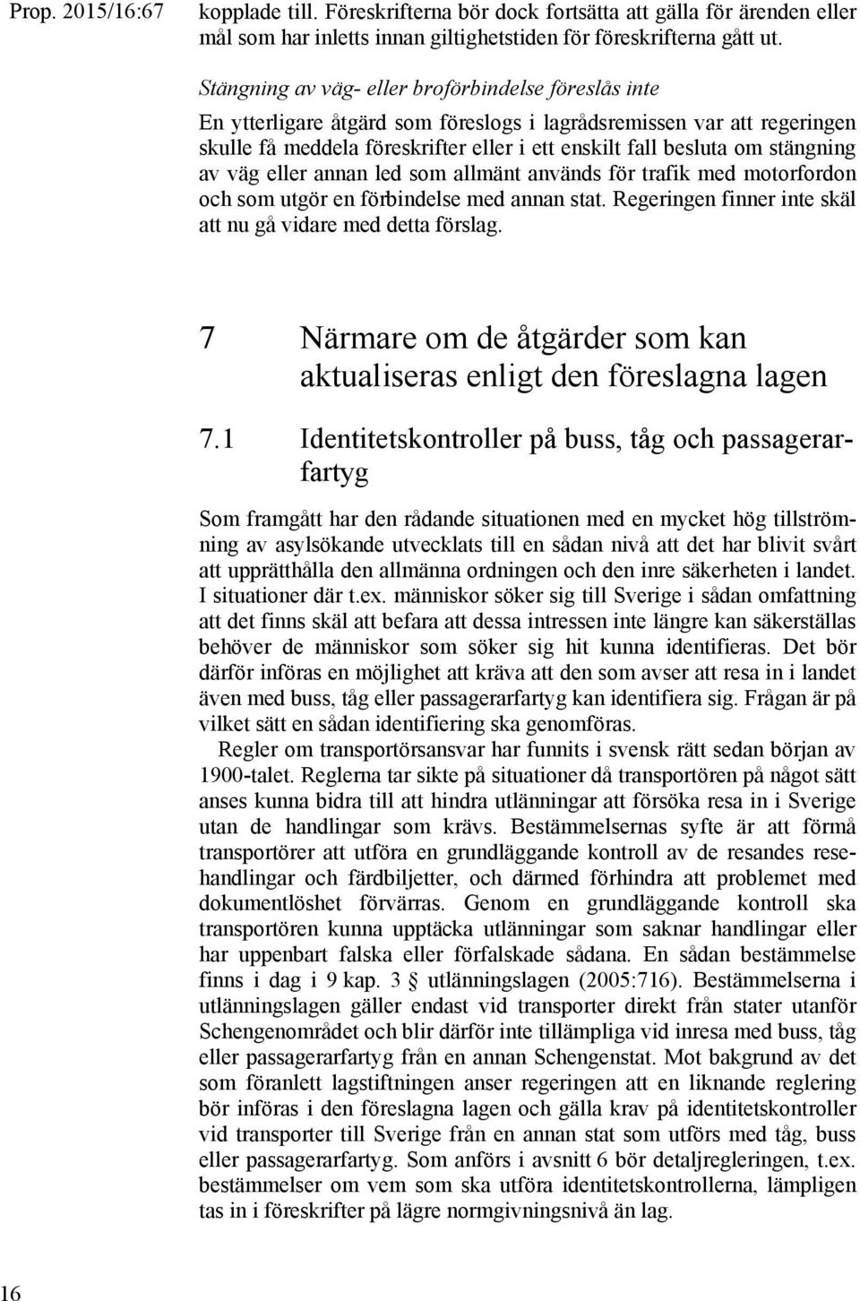 stängning av väg eller annan led som allmänt används för trafik med motorfordon och som utgör en förbindelse med annan stat. Regeringen finner inte skäl att nu gå vidare med detta förslag.