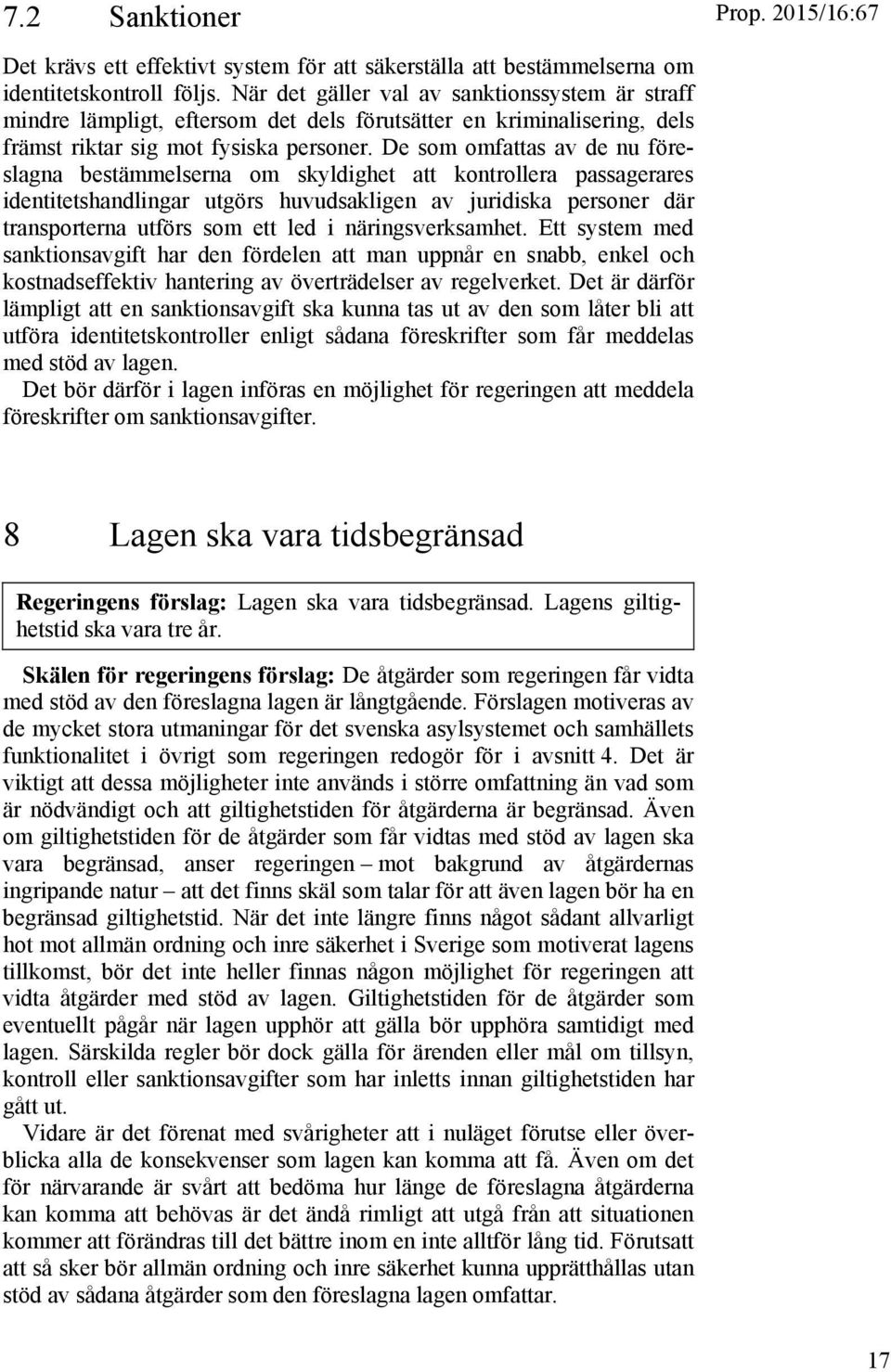 De som omfattas av de nu föreslagna bestämmelserna om skyldighet att kontrollera passagerares identitetshandlingar utgörs huvudsakligen av juridiska personer där transporterna utförs som ett led i