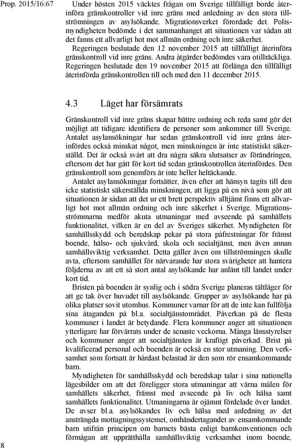 Regeringen beslutade den 12 november 2015 att tillfälligt återinföra gränskontroll vid inre gräns. Andra åtgärder bedömdes vara otillräckliga.