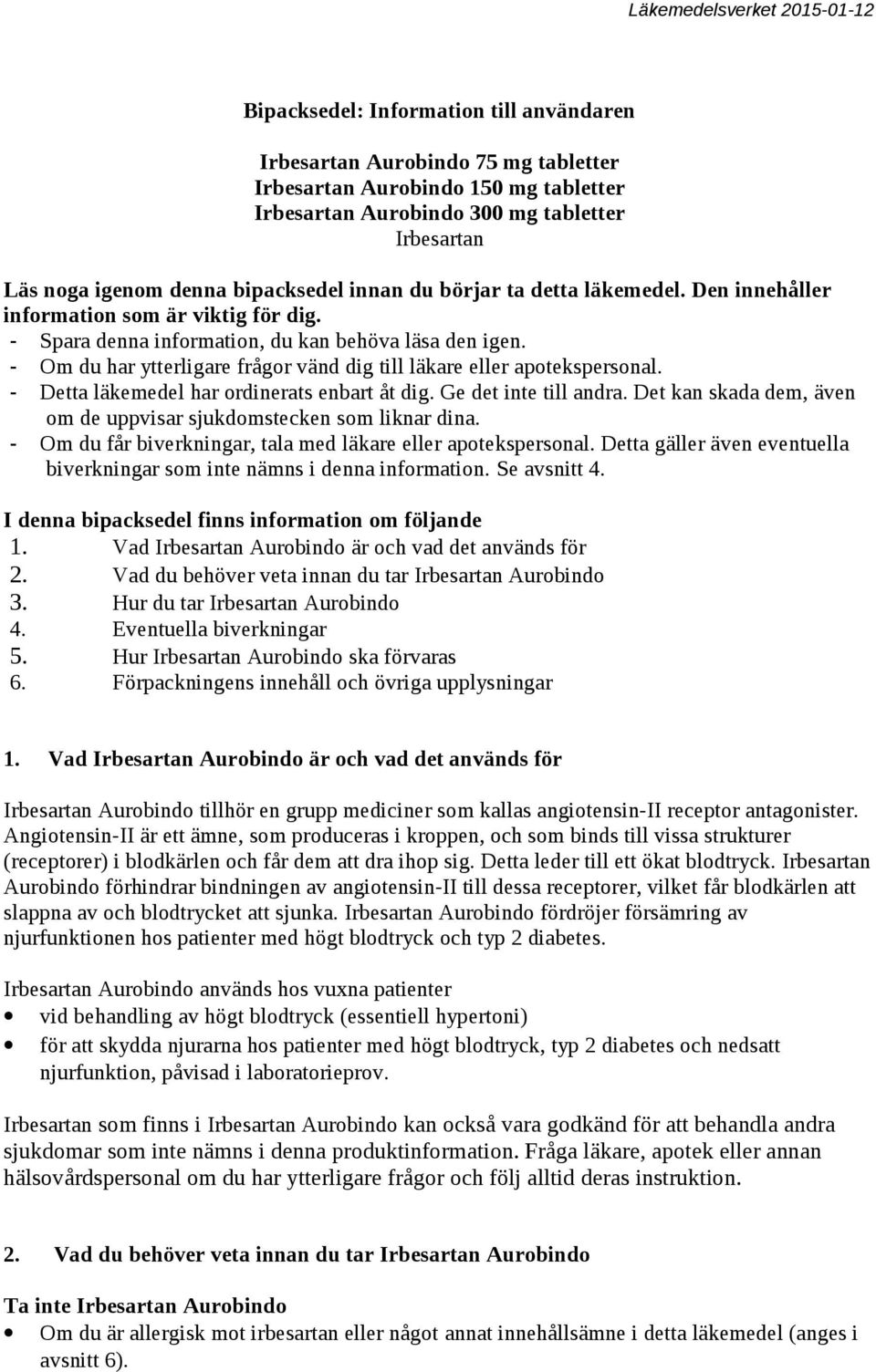 - Om du har ytterligare frågor vänd dig till läkare eller apotekspersonal. - Detta läkemedel har ordinerats enbart åt dig. Ge det inte till andra.