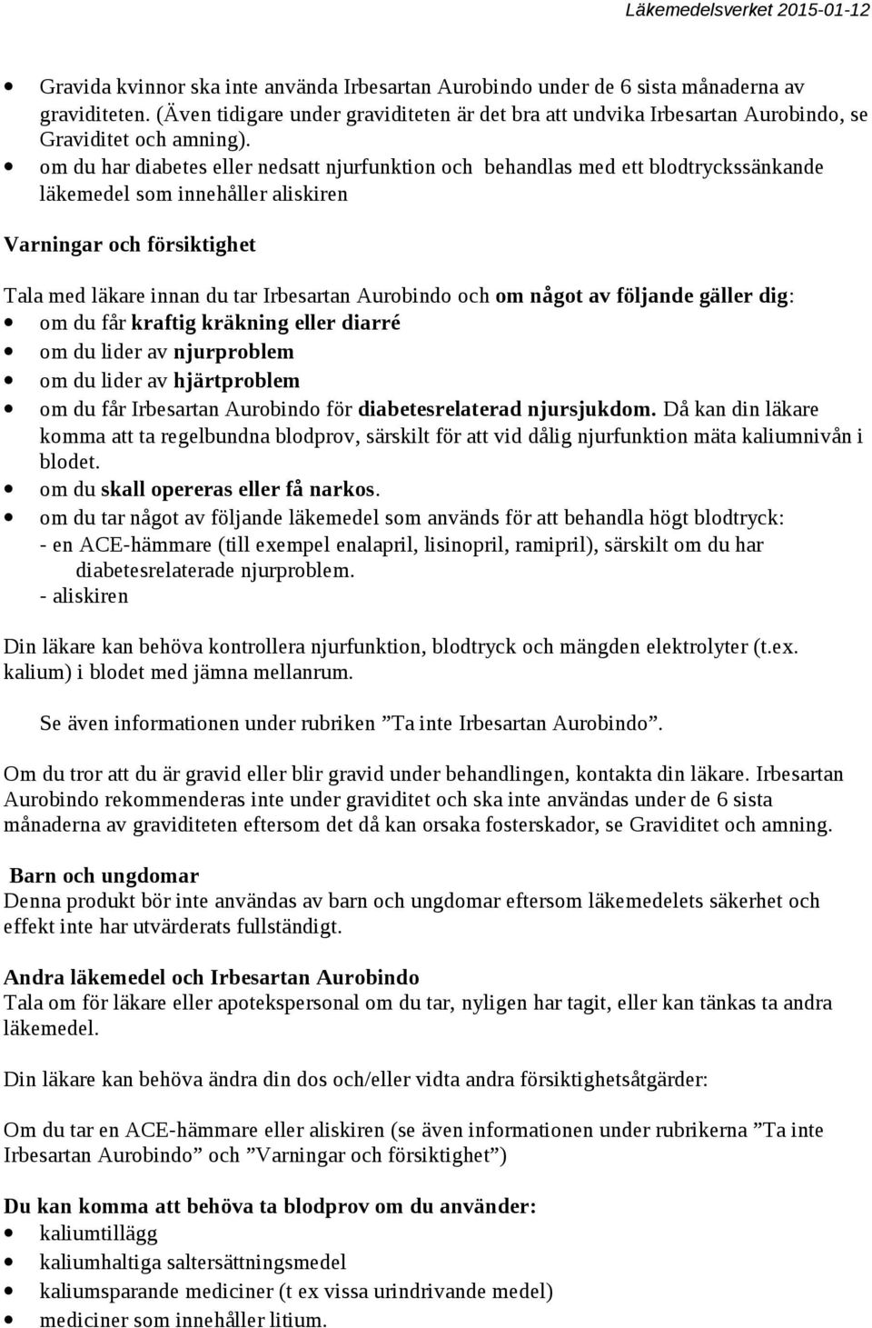 om du har diabetes eller nedsatt njurfunktion och behandlas med ett blodtryckssänkande läkemedel som innehåller aliskiren Varningar och försiktighet Tala med läkare innan du tar Irbesartan Aurobindo