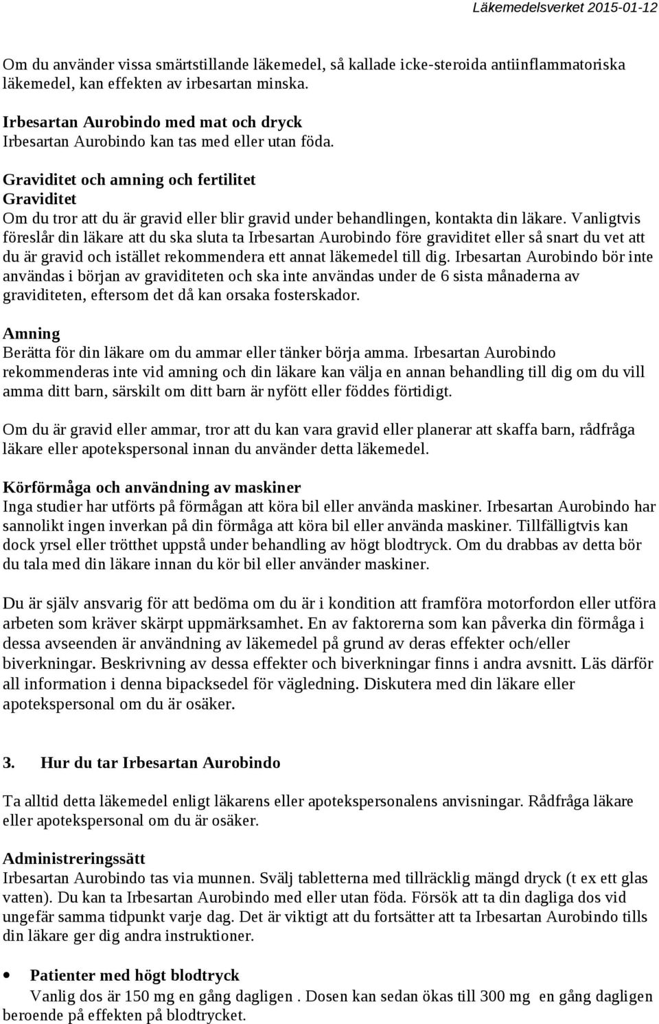 Graviditet och amning och fertilitet Graviditet Om du tror att du är gravid eller blir gravid under behandlingen, kontakta din läkare.
