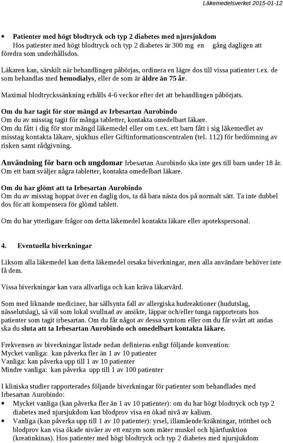 Maximal blodtryckssänkning erhålls 4-6 veckor efter det att behandlingen påbörjats.