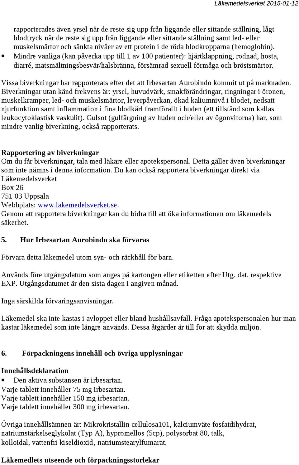 Mindre vanliga (kan påverka upp till 1 av 100 patienter): hjärtklappning, rodnad, hosta, diarré, matsmältningsbesvär/halsbränna, försämrad sexuell förmåga och bröstsmärtor.