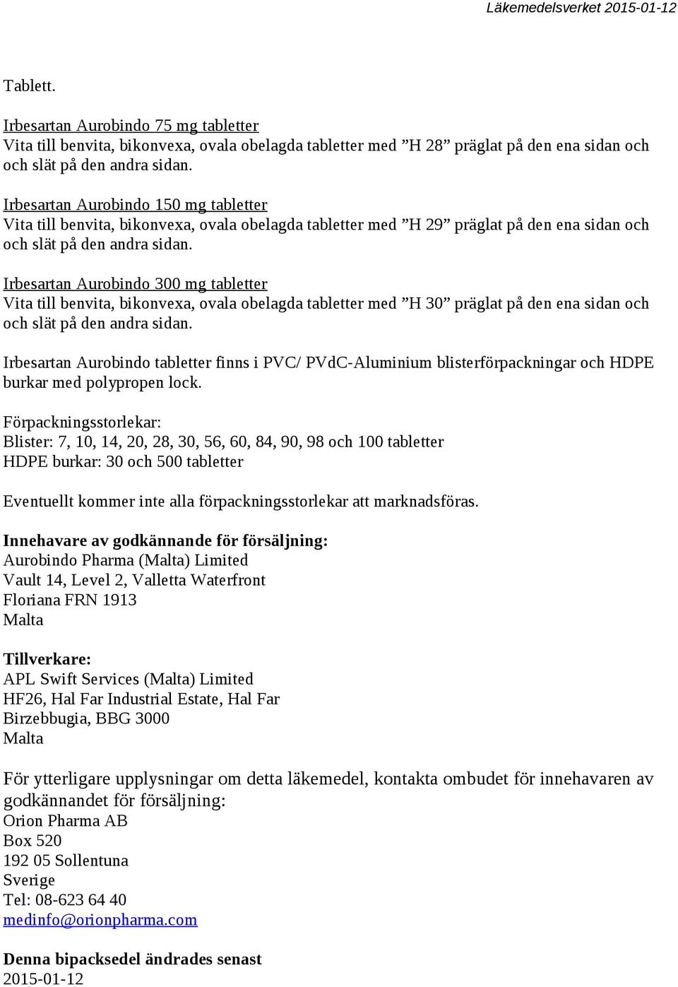 Irbesartan Aurobindo 300 mg tabletter Vita till benvita, bikonvexa, ovala obelagda tabletter med H 30 präglat på den ena sidan och och slät på den andra sidan.