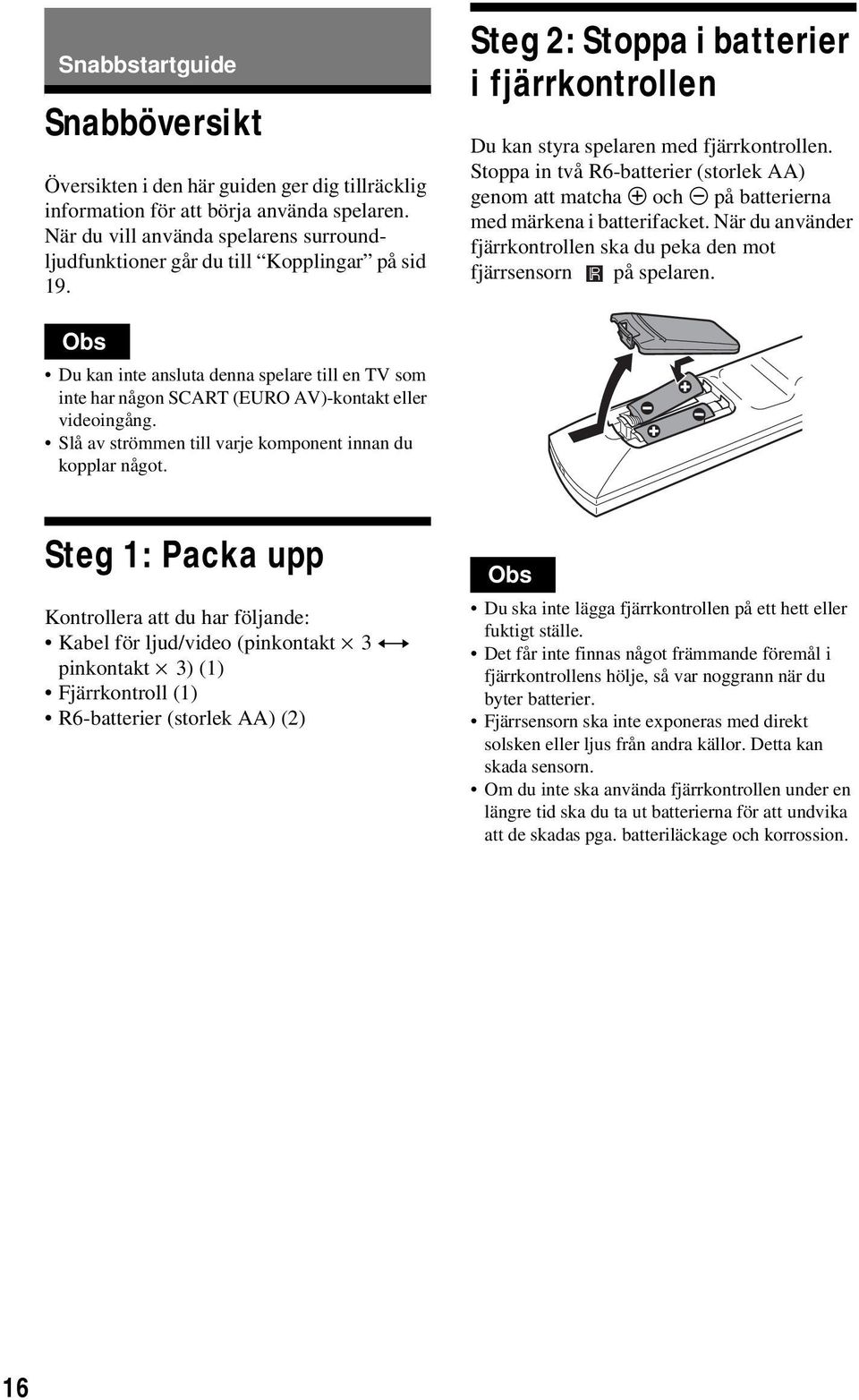 Stoppa in två R6-batterier (storlek AA) genom att matcha 3 och # på batterierna med märkena i batterifacket. När du använder fjärrkontrollen ska du peka den mot fjärrsensorn på spelaren.