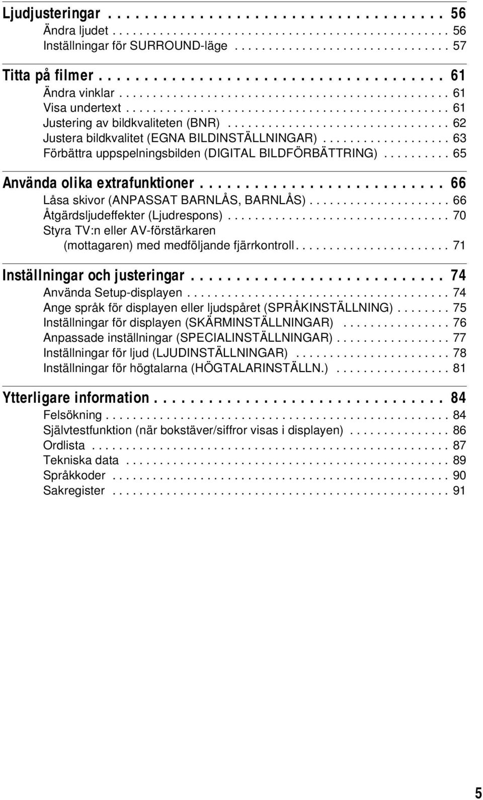 ................................ 62 Justera bildkvalitet (EGNA BILDINSTÄLLNINGAR)................... 63 Förbättra uppspelningsbilden (DIGITAL BILDFÖRBÄTTRING).......... 65 Använda olika extrafunktioner.