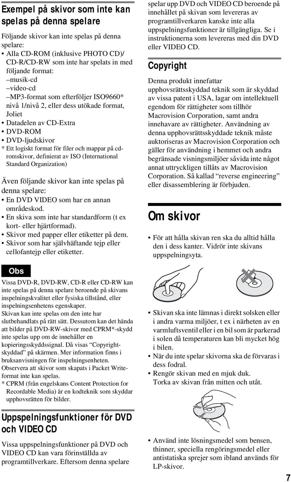 cdromskivor, definierat av ISO (International Standard Organization) Även följande skivor kan inte spelas på denna spelare: En DVD VIDEO som har en annan områdeskod.