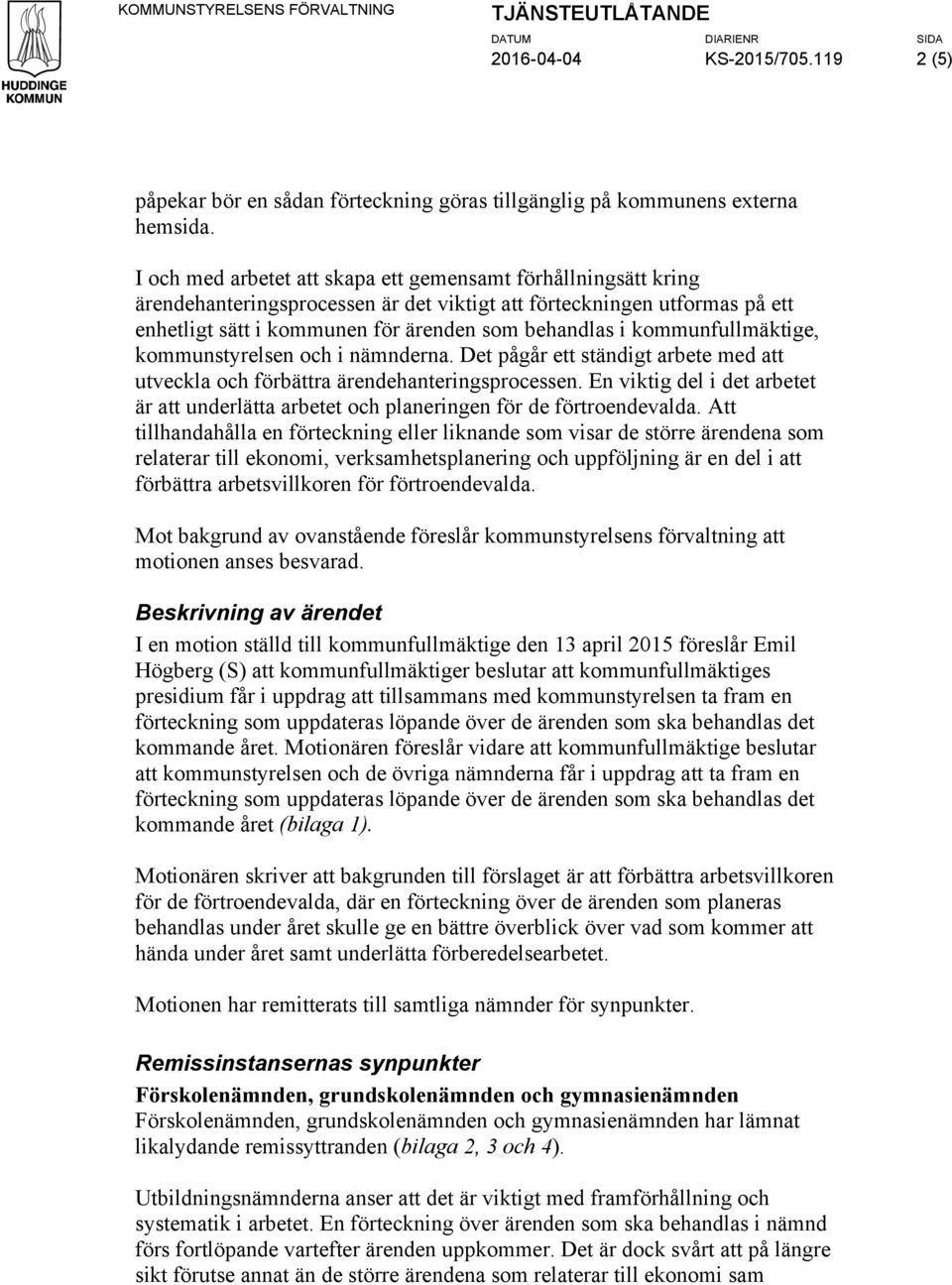 kommunfullmäktige, kommunstyrelsen och i nämnderna. Det pågår ett ständigt arbete med att utveckla och förbättra ärendehanteringsprocessen.