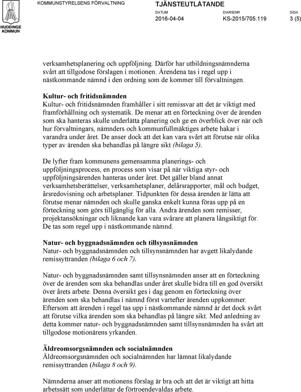 Kultur- och fritidsnämnden Kultur- och fritidsnämnden framhåller i sitt remissvar att det är viktigt med framförhållning och systematik.