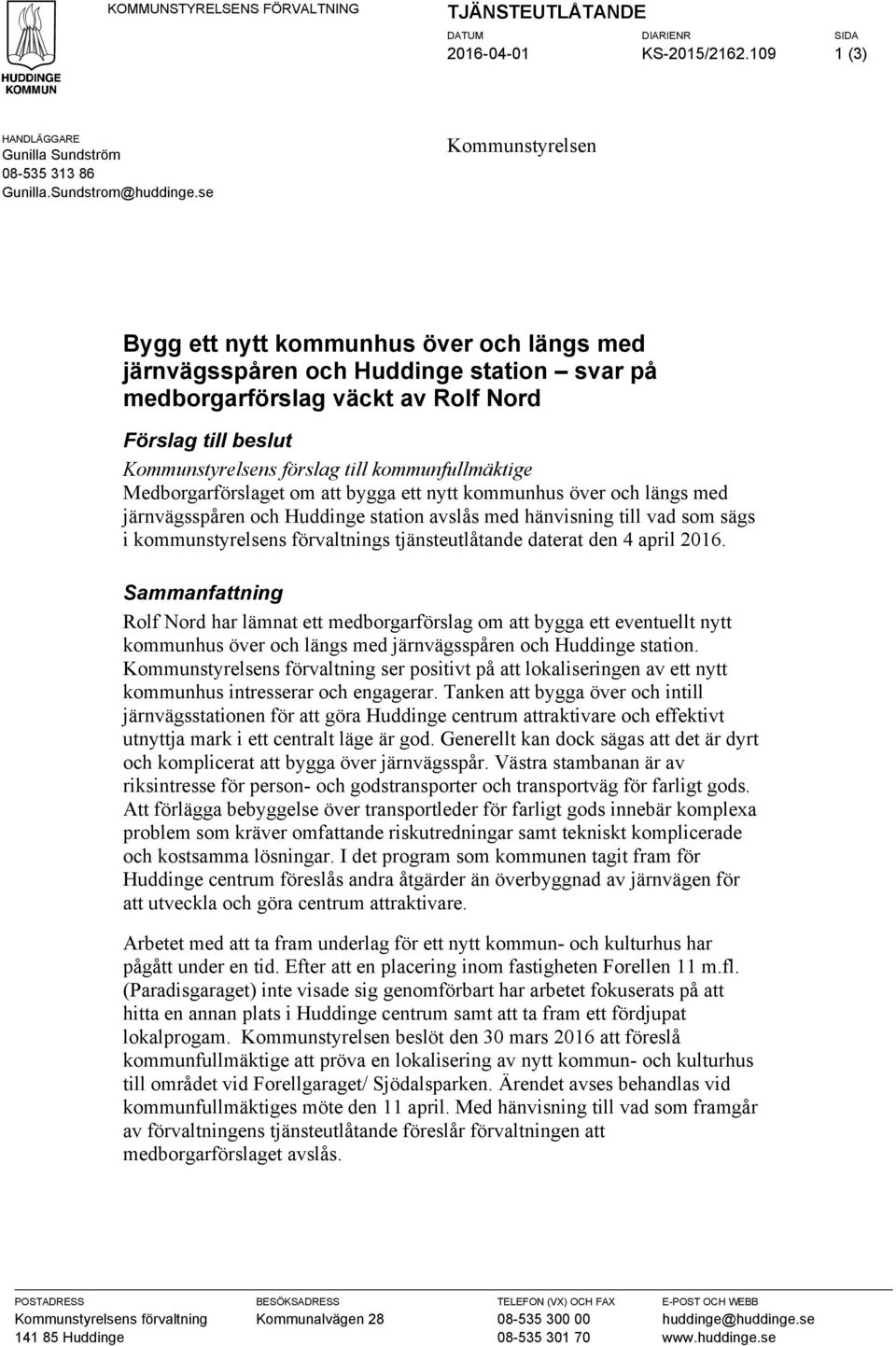 kommunfullmäktige Medborgarförslaget om att bygga ett nytt kommunhus över och längs med järnvägsspåren och Huddinge station avslås med hänvisning till vad som sägs i kommunstyrelsens förvaltnings
