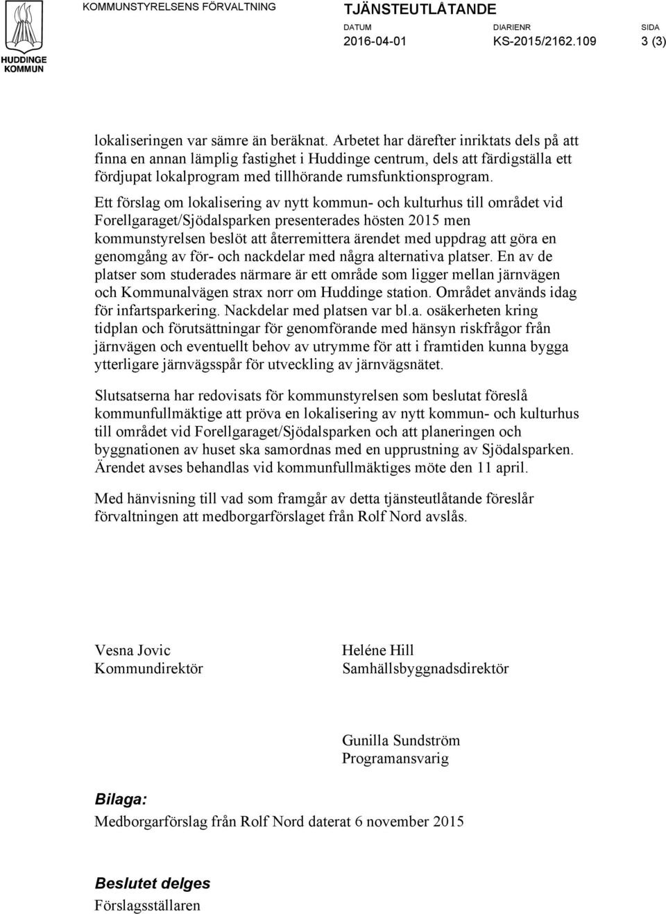 Ett förslag om lokalisering av nytt kommun- och kulturhus till området vid Forellgaraget/Sjödalsparken presenterades hösten 2015 men kommunstyrelsen beslöt att återremittera ärendet med uppdrag att