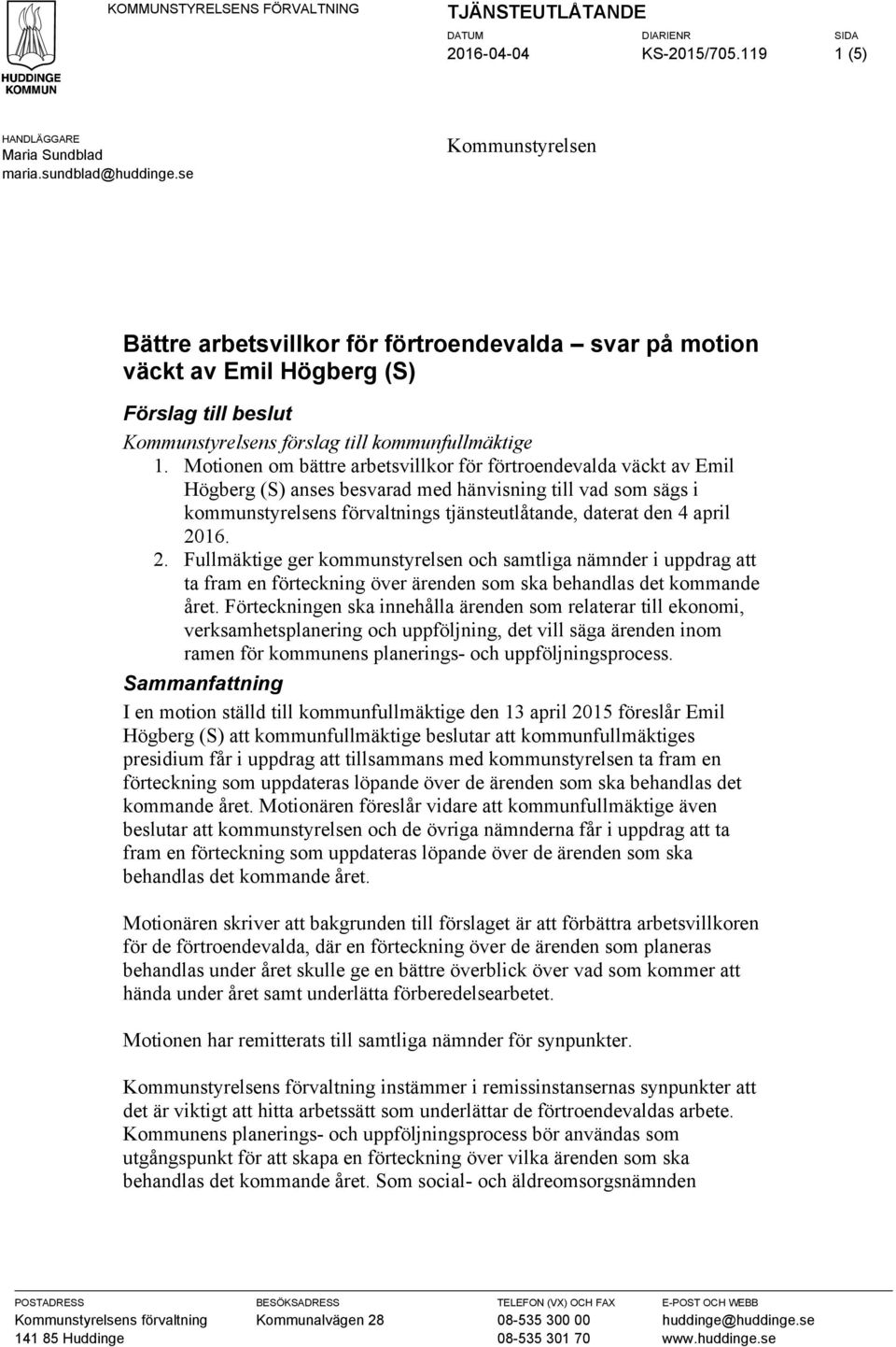 Motionen om bättre arbetsvillkor för förtroendevalda väckt av Emil Högberg (S) anses besvarad med hänvisning till vad som sägs i kommunstyrelsens förvaltnings tjänsteutlåtande, daterat den 4 april