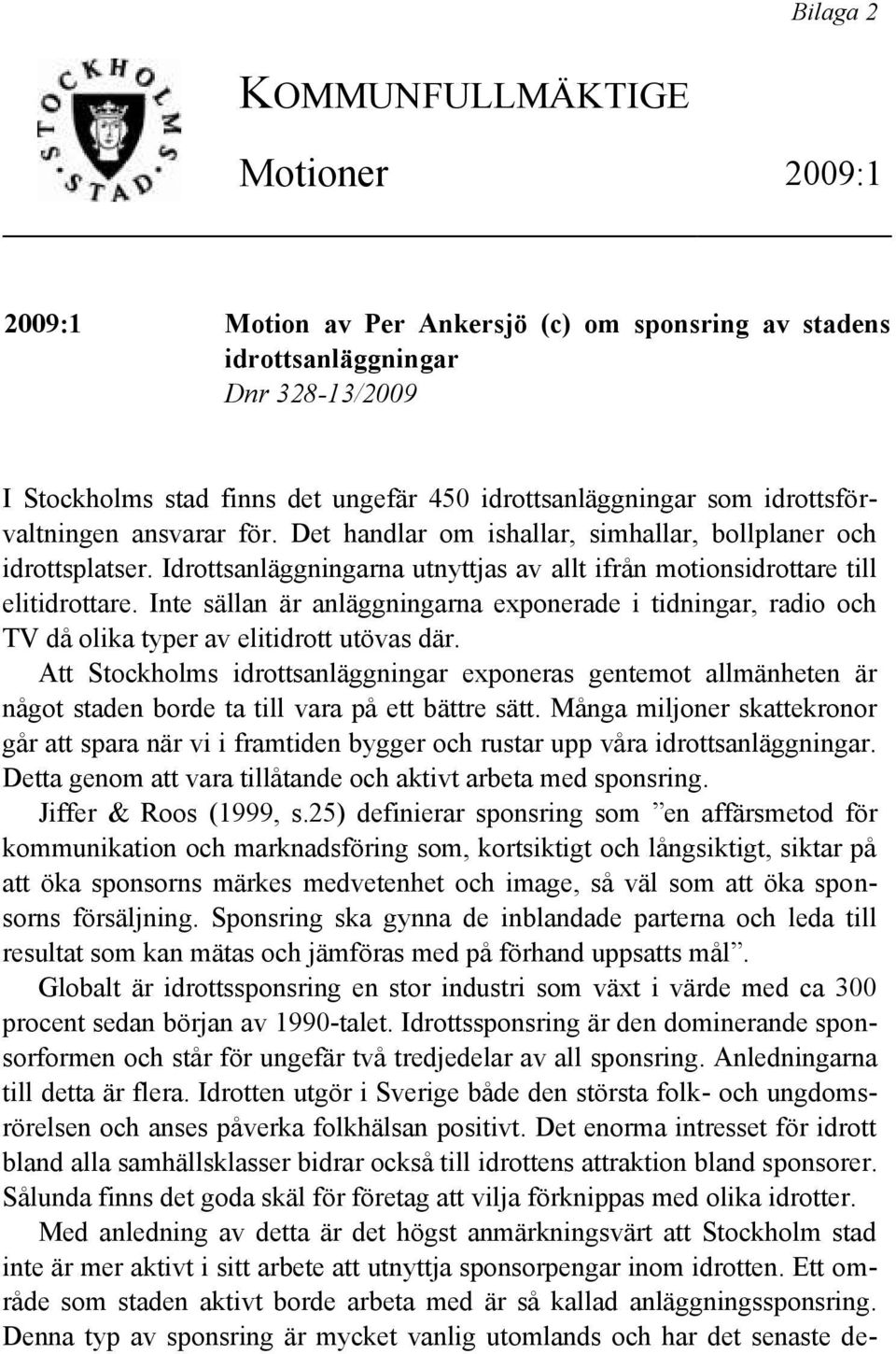 Inte sällan är anläggningarna exponerade i tidningar, radio och TV då olika typer av elitidrott utövas där.