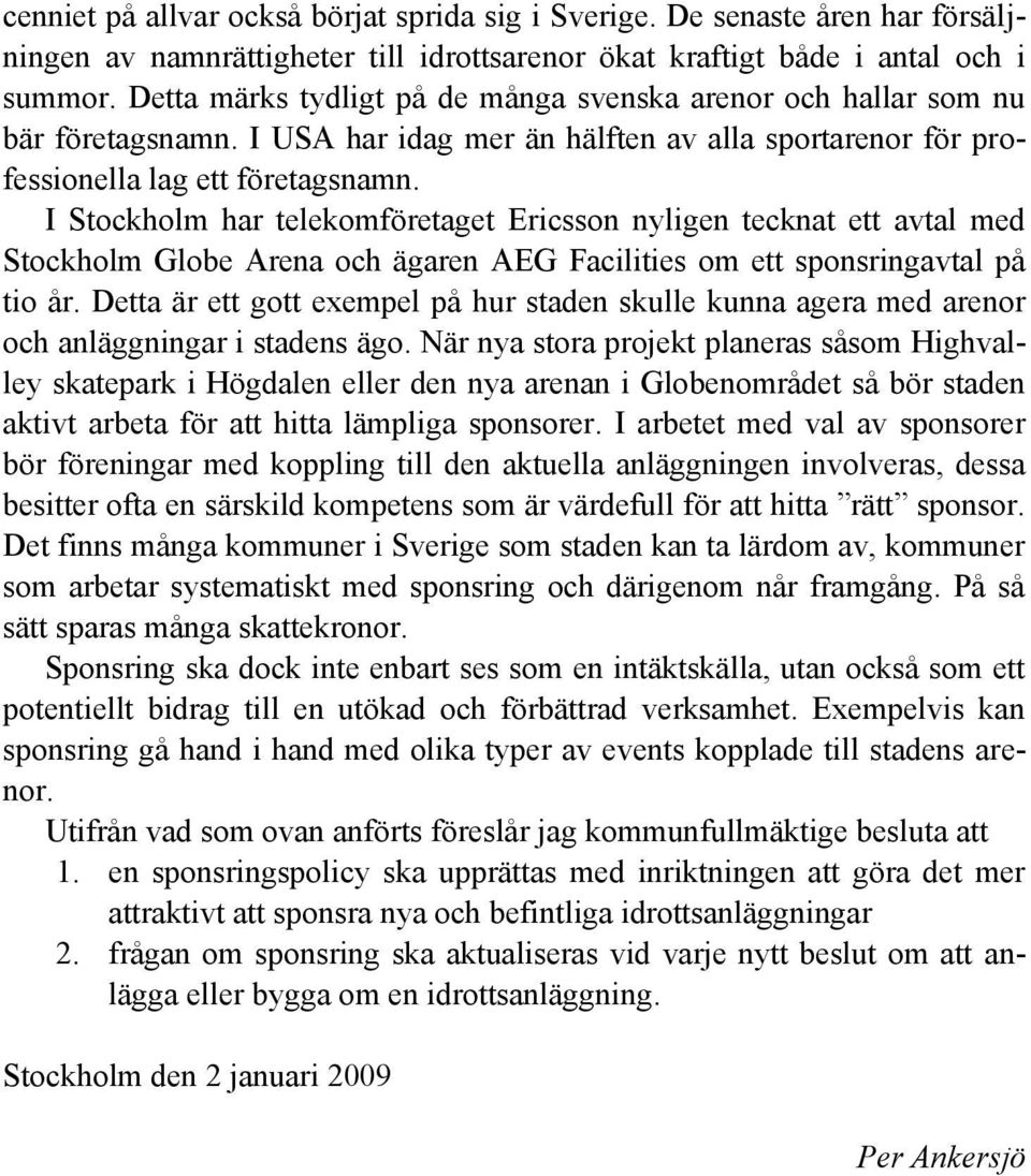 I Stockholm har telekomföretaget Ericsson nyligen tecknat ett avtal med Stockholm Globe Arena och ägaren AEG Facilities om ett sponsringavtal på tio år.