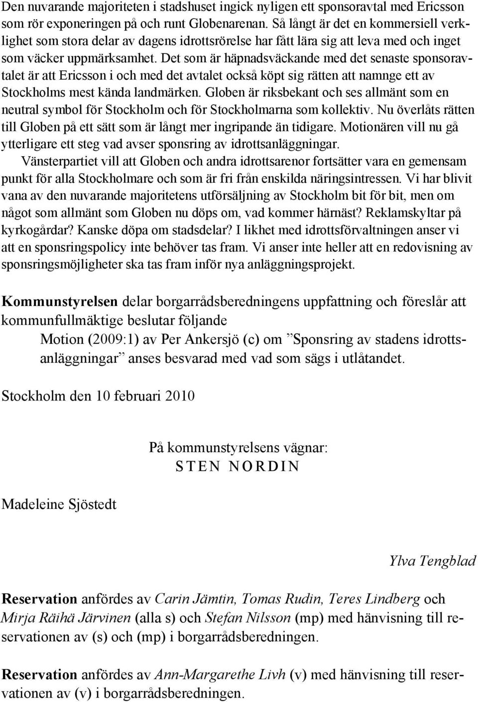 Det som är häpnadsväckande med det senaste sponsoravtalet är att Ericsson i och med det avtalet också köpt sig rätten att namnge ett av Stockholms mest kända landmärken.