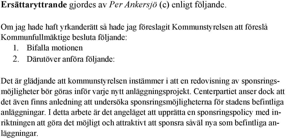 Därutöver anföra följande: Det är glädjande att kommunstyrelsen instämmer i att en redovisning av sponsringsmöjligheter bör göras inför varje nytt anläggningsprojekt.