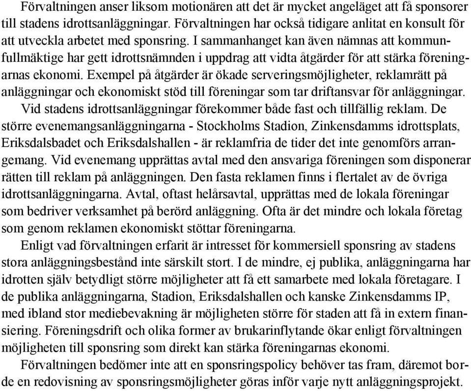 I sammanhanget kan även nämnas att kommunfullmäktige har gett idrottsnämnden i uppdrag att vidta åtgärder för att stärka föreningarnas ekonomi.