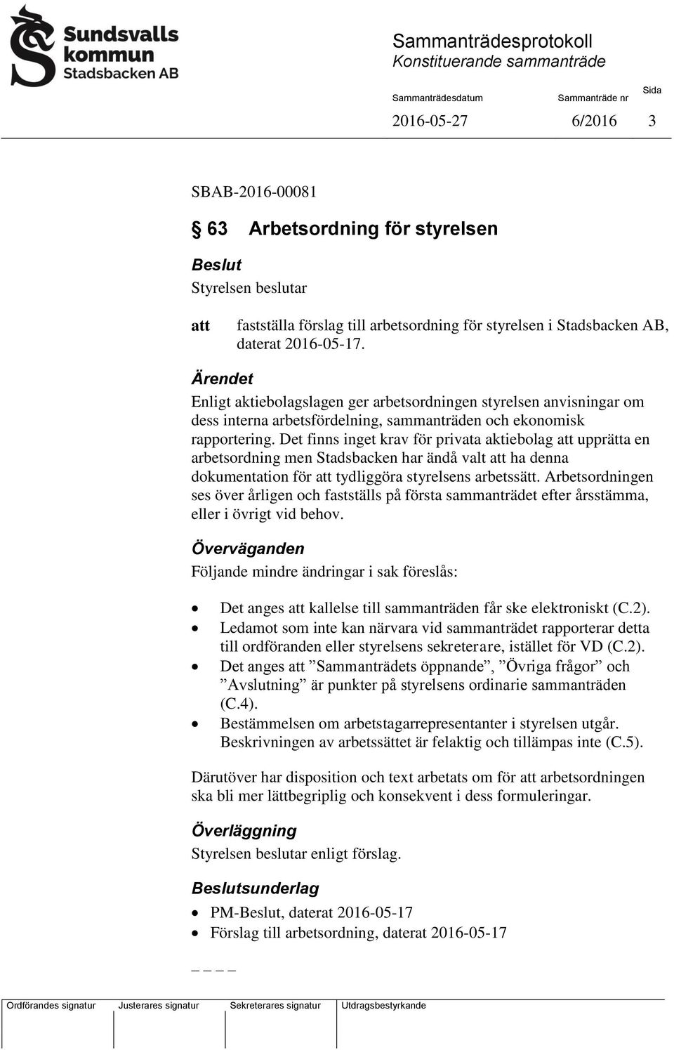 Det finns inget krav för privata aktiebolag upprätta en arbetsordning men Stadsbacken har ändå valt ha denna dokumentation för tydliggöra styrelsens arbetssätt.