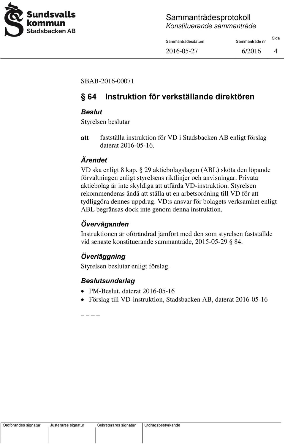 Styrelsen rekommenderas ändå ställa ut en arbetsordning till VD för tydliggöra dennes uppdrag. VD:s ansvar för bolagets verksamhet enligt ABL begränsas dock inte genom denna instruktion.