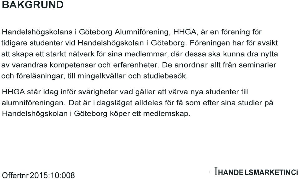 De anordnar allt från seminarier och föreläsningar, till mingelkvällar och studiebesök.