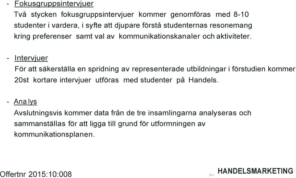 - Intervjuer För att säkerställa en spridning av representerade utbildningar i förstudien kommer 20st kortare intervjuer utföras med