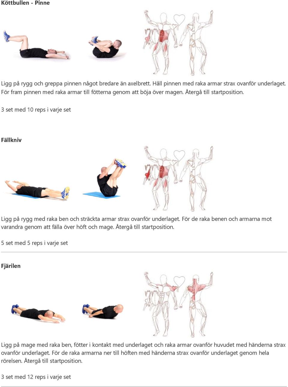 3 set med 10 reps i varje set Fällkniv Ligg på rygg med raka ben och sträckta armar strax ovanför underlaget. För de raka benen och armarna mot varandra genom att fälla över höft och mage.