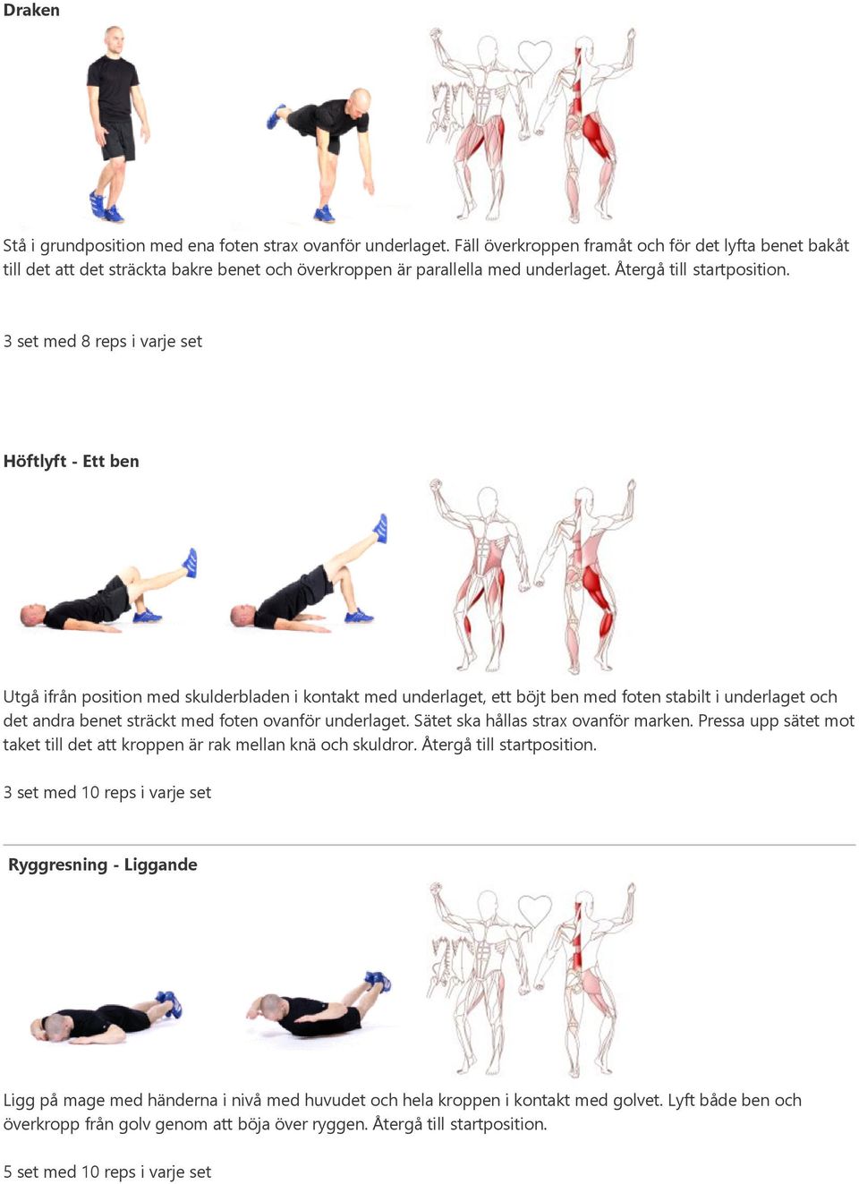 3 set med 8 reps i varje set Höftlyft - Ett ben Utgå ifrån position med skulderbladen i kontakt med underlaget, ett böjt ben med foten stabilt i underlaget och det andra benet sträckt med foten