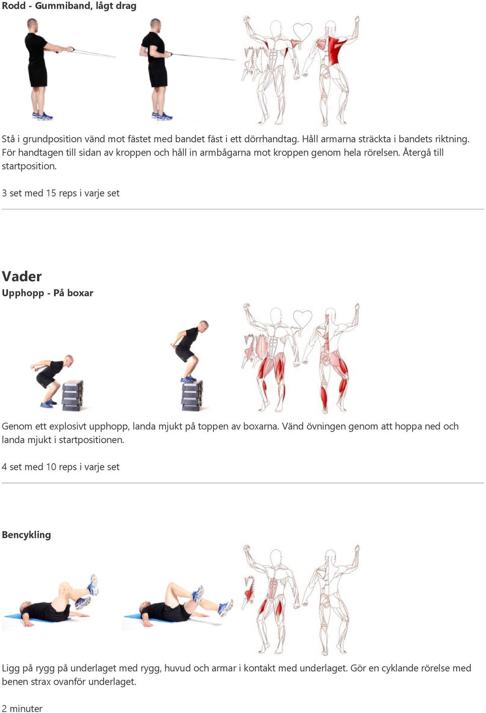 3 set med 15 reps i varje set Vader Upphopp - På boxar Genom ett explosivt upphopp, landa mjukt på toppen av boxarna.