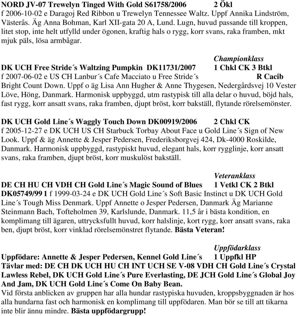 Championklass DK UCH Free Stride s Waltzing Pumpkin DK11731/2007 1 Chkl CK 3 Btkl f 2007-06-02 e US CH Lanbur s Cafe Macciato u Free Stride s R Cacib Bright Count Down.