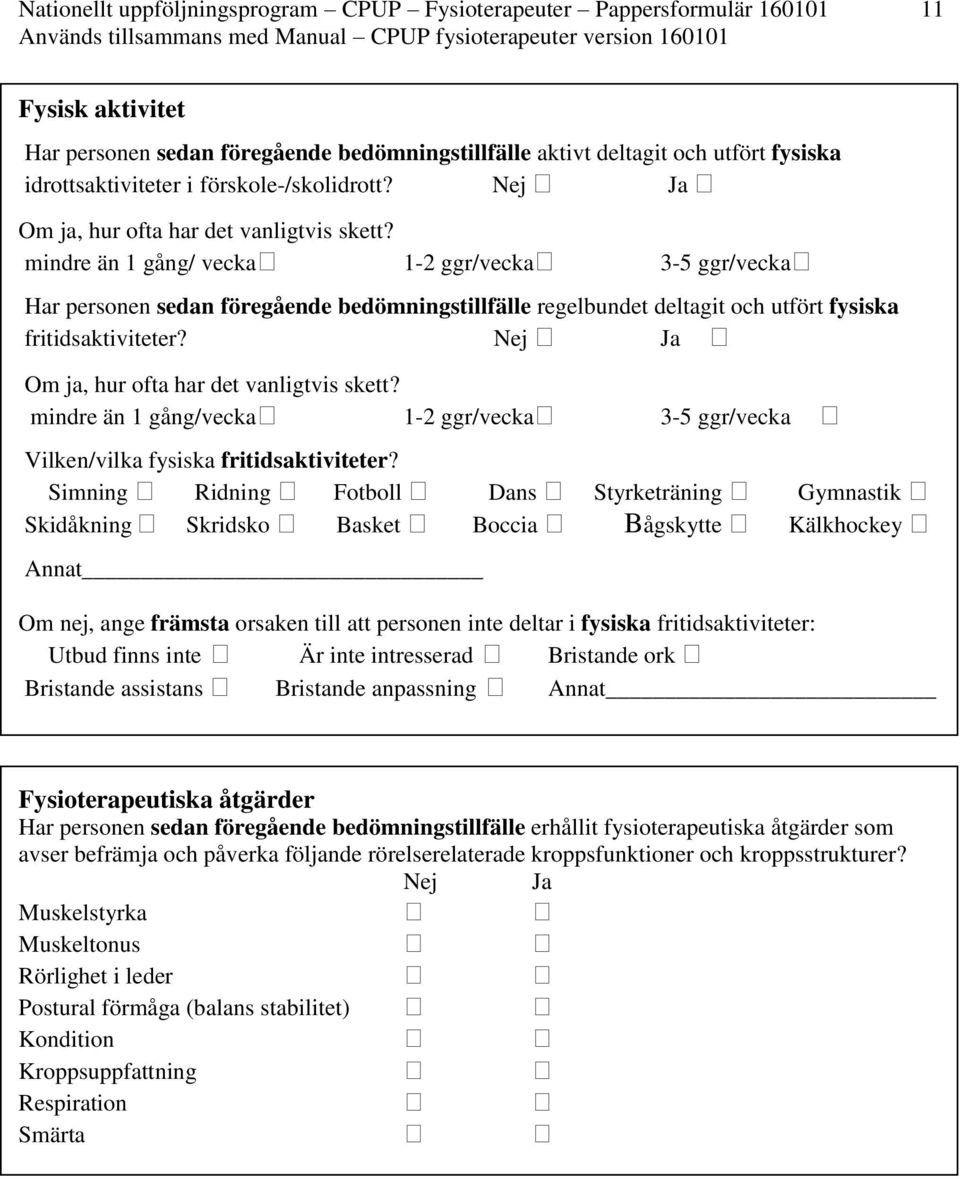 Nej Ja Om ja, hur ofta har det vanligtvis skett? mindre än 1 gång/vecka 1-2 ggr/vecka 3-5 ggr/vecka Vilken/vilka fysiska fritidsaktiviteter?