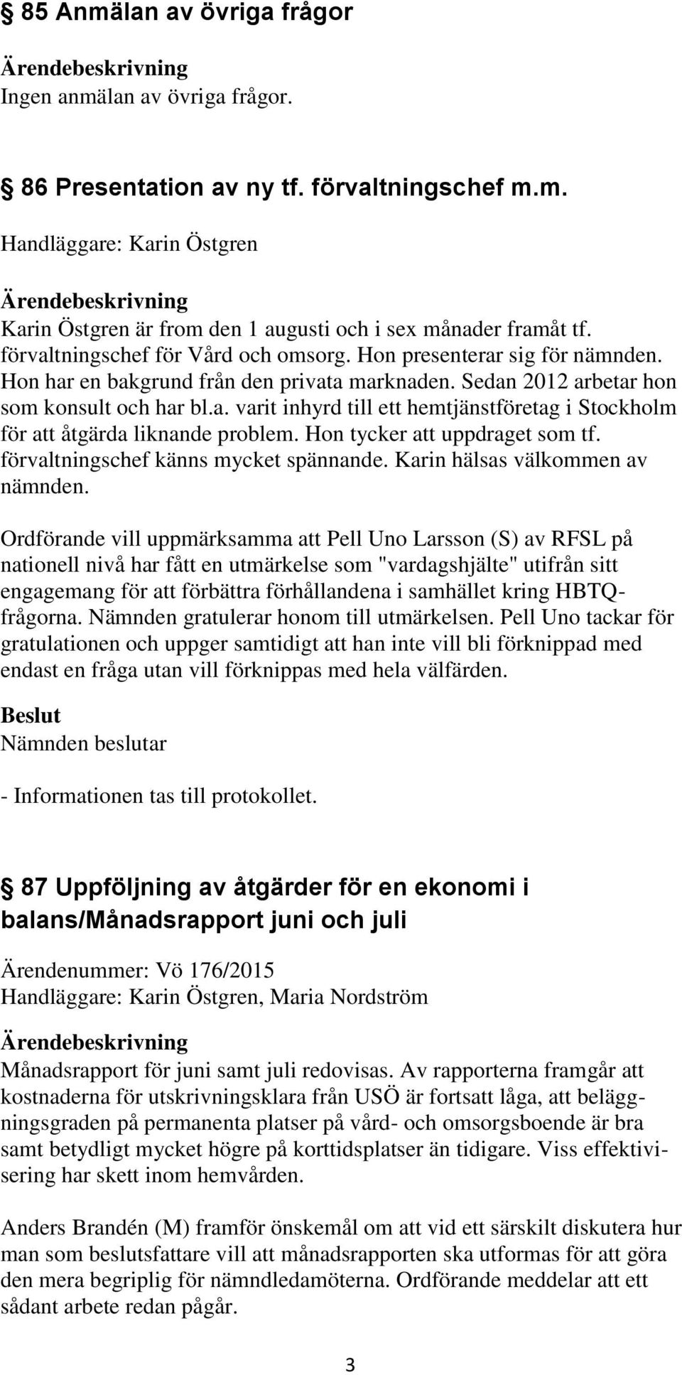 Hon tycker att uppdraget som tf. förvaltningschef känns mycket spännande. Karin hälsas välkommen av nämnden.